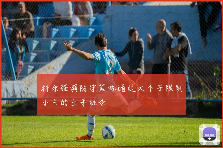 科尔强调防守策略通过大个子限制小卡的出手机会