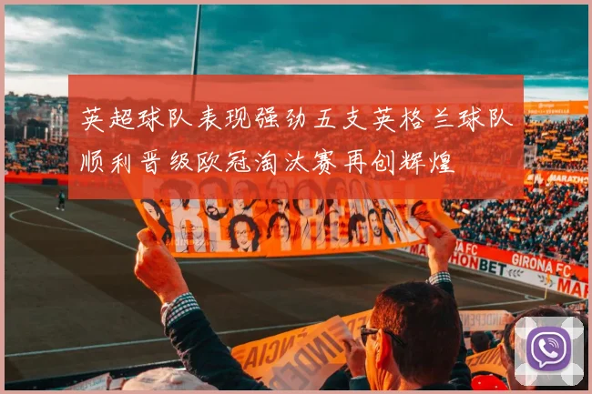 英超球队表现强劲五支英格兰球队顺利晋级欧冠淘汰赛再创辉煌