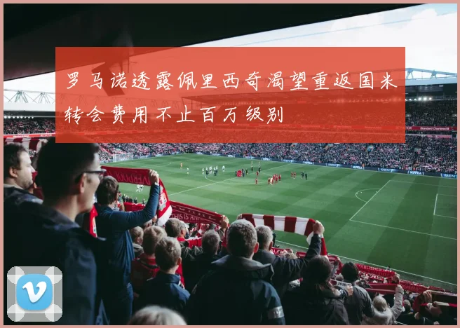 罗马诺透露佩里西奇渴望重返国米转会费用不止百万级别